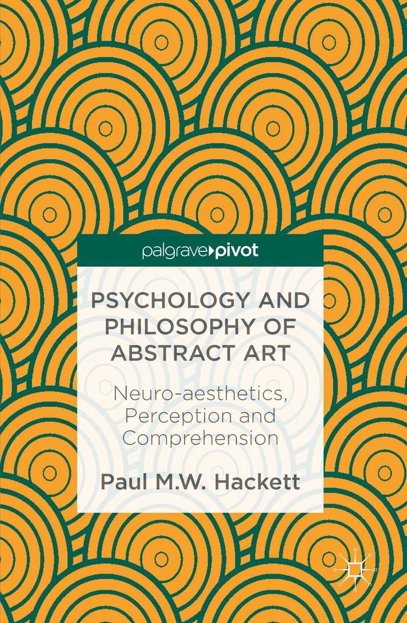 Titlebook: Psychology and Philosophy of Abstract Art; Neuro-aesthetics, Pe Paul M.W. Hackett Book 2016 The Editor(s) (if applicable) and The Author(s) Titlebook: Psychology and Philosophy of Abstract Art; Neuro-aesthetics, Pe Paul M.W. Hackett Book 2016 The Editor(s) (if applicable) and The Author(s)