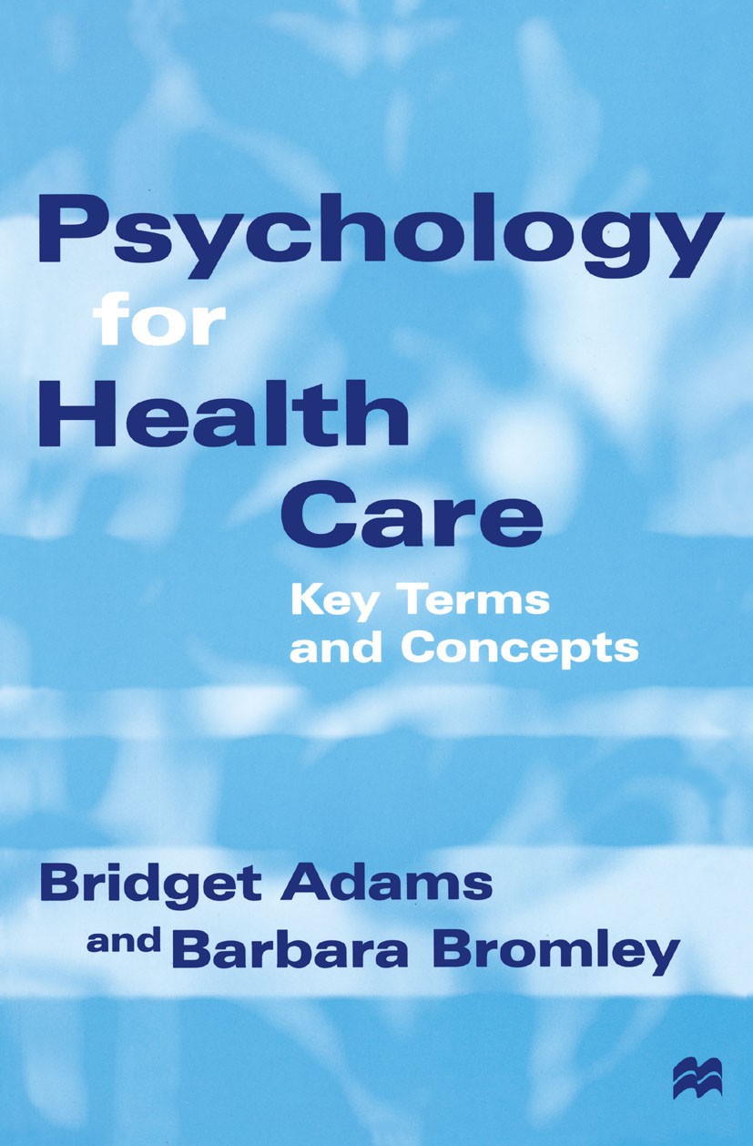 Titlebook: Psychology for Health Care; Key Terms and Concep Bridget Adams,Barbara Bromley Textbook 1998Latest edition Bridget Adams and Barbara Bromle Titlebook: Psychology for Health Care; Key Terms and Concep Bridget Adams,Barbara Bromley Textbook 1998Latest edition Bridget Adams and Barbara Bromle