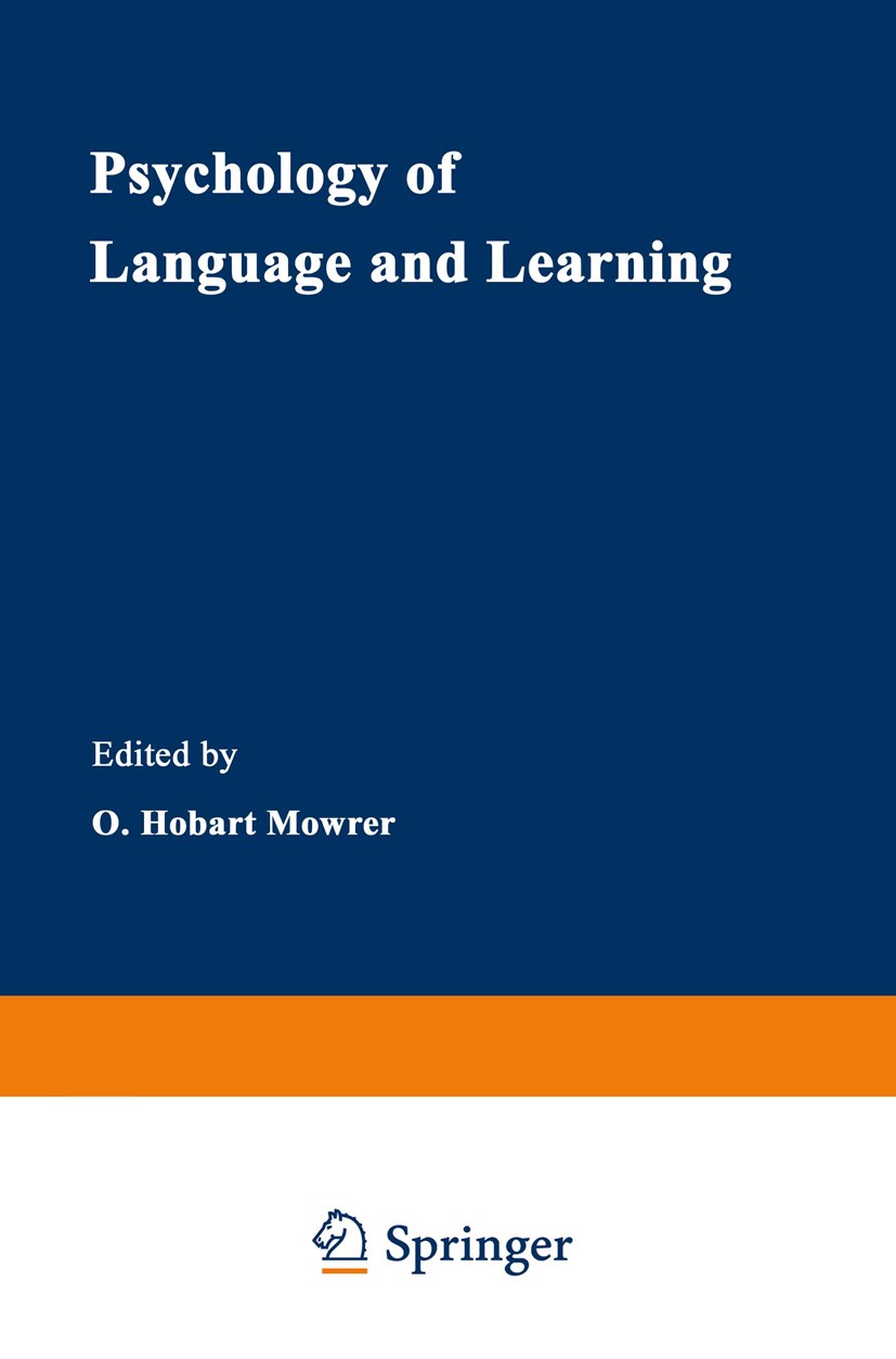 Titlebook: Psychology of Language and Learning; O. Hobart Mowrer Book 1980 Plenum Press, New York 1980 Derivation.autism.basic research.communication Titlebook: Psychology of Language and Learning; O. Hobart Mowrer Book 1980 Plenum Press, New York 1980 Derivation.autism.basic research.communication