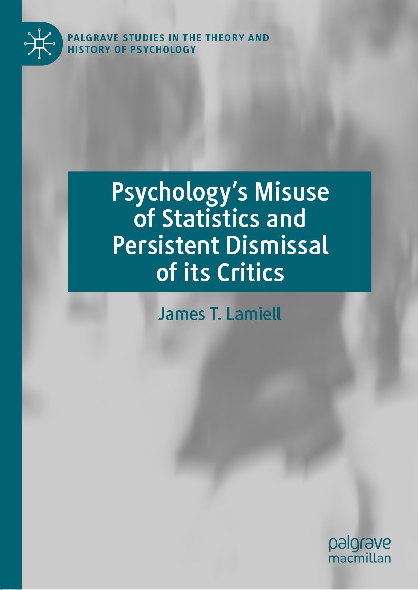 Titlebook: Psychology’s Misuse of Statistics and Persistent Dismissal of its Critics; James T. Lamiell Book 2019 The Editor(s) (if applicable) and Th Titlebook: Psychology’s Misuse of Statistics and Persistent Dismissal of its Critics; James T. Lamiell Book 2019 The Editor(s) (if applicable) and Th