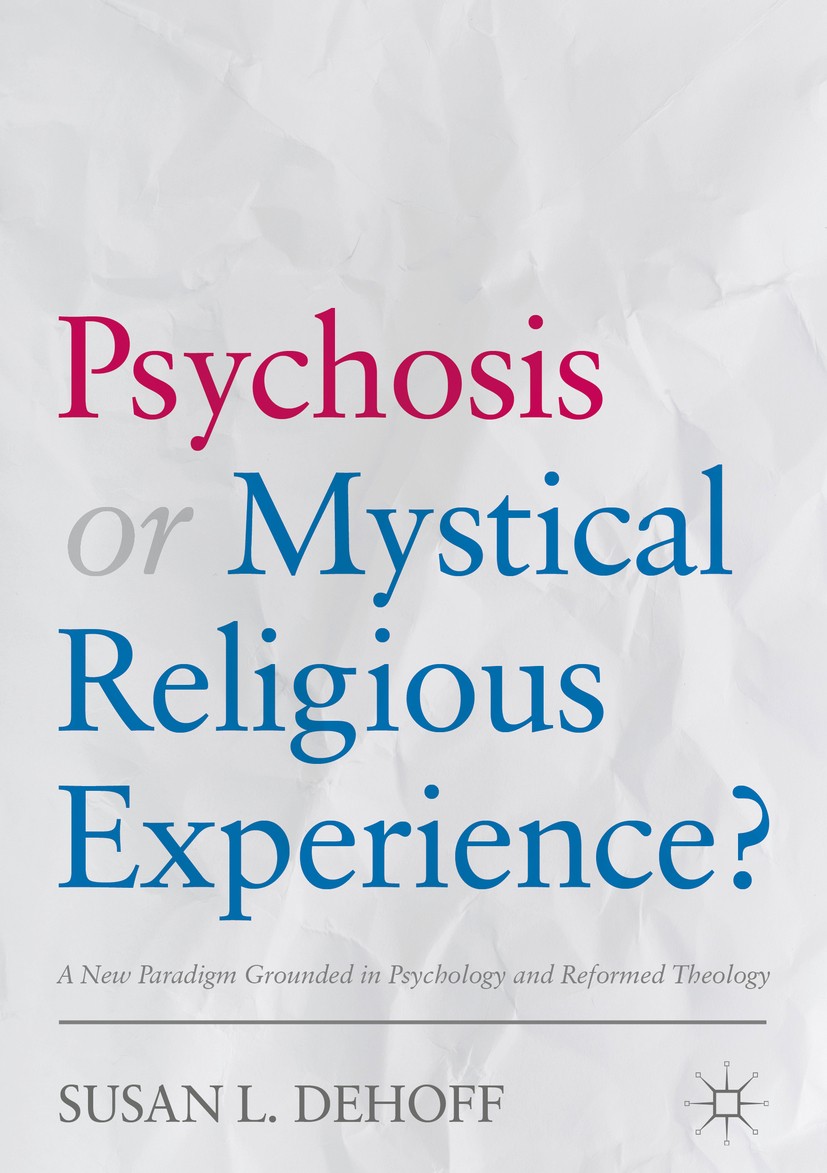 Titlebook: Psychosis or Mystical Religious Experience?; A New Paradigm Groun Susan L. DeHoff Book 2018 The Editor(s) (if applicable) and The Author(s) Titlebook: Psychosis or Mystical Religious Experience?; A New Paradigm Groun Susan L. DeHoff Book 2018 The Editor(s) (if applicable) and The Author(s)
