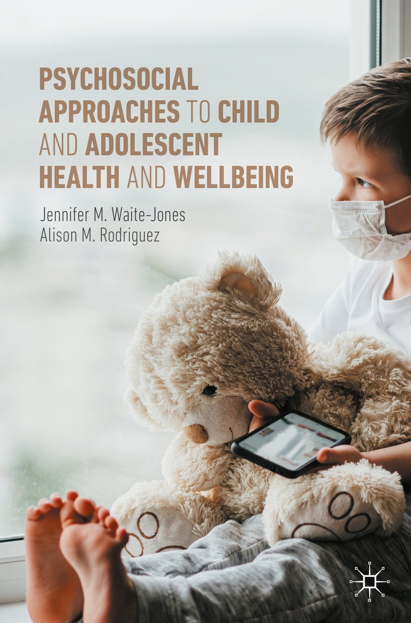 Titlebook: Psychosocial Approaches to Child and Adolescent Health and Wellbeing; Jennifer M. Waite-Jones,Alison M. Rodriguez Textbook 2022 The Editor Titlebook: Psychosocial Approaches to Child and Adolescent Health and Wellbeing; Jennifer M. Waite-Jones,Alison M. Rodriguez Textbook 2022 The Editor