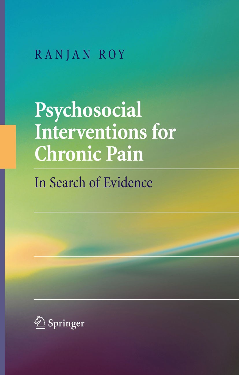 Titlebook: Psychosocial Interventions for Chronic Pain; In Search of Evidenc Ranjan Roy Book 2008 Springer-Verlag New York 2008 Chronic pain.Encounter Titlebook: Psychosocial Interventions for Chronic Pain; In Search of Evidenc Ranjan Roy Book 2008 Springer-Verlag New York 2008 Chronic pain.Encounter
