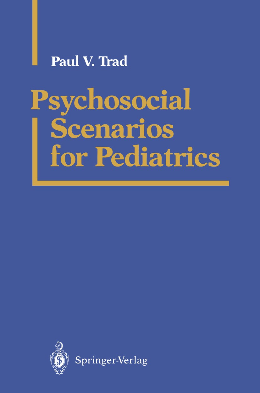 Titlebook: Psychosocial Scenarios for Pediatrics; Paul V. Trad Book 1988 Springer-Verlag New York Inc. 1988 anxiety.emotion.feeling.pain.pediatric me Titlebook: Psychosocial Scenarios for Pediatrics; Paul V. Trad Book 1988 Springer-Verlag New York Inc. 1988 anxiety.emotion.feeling.pain.pediatric me