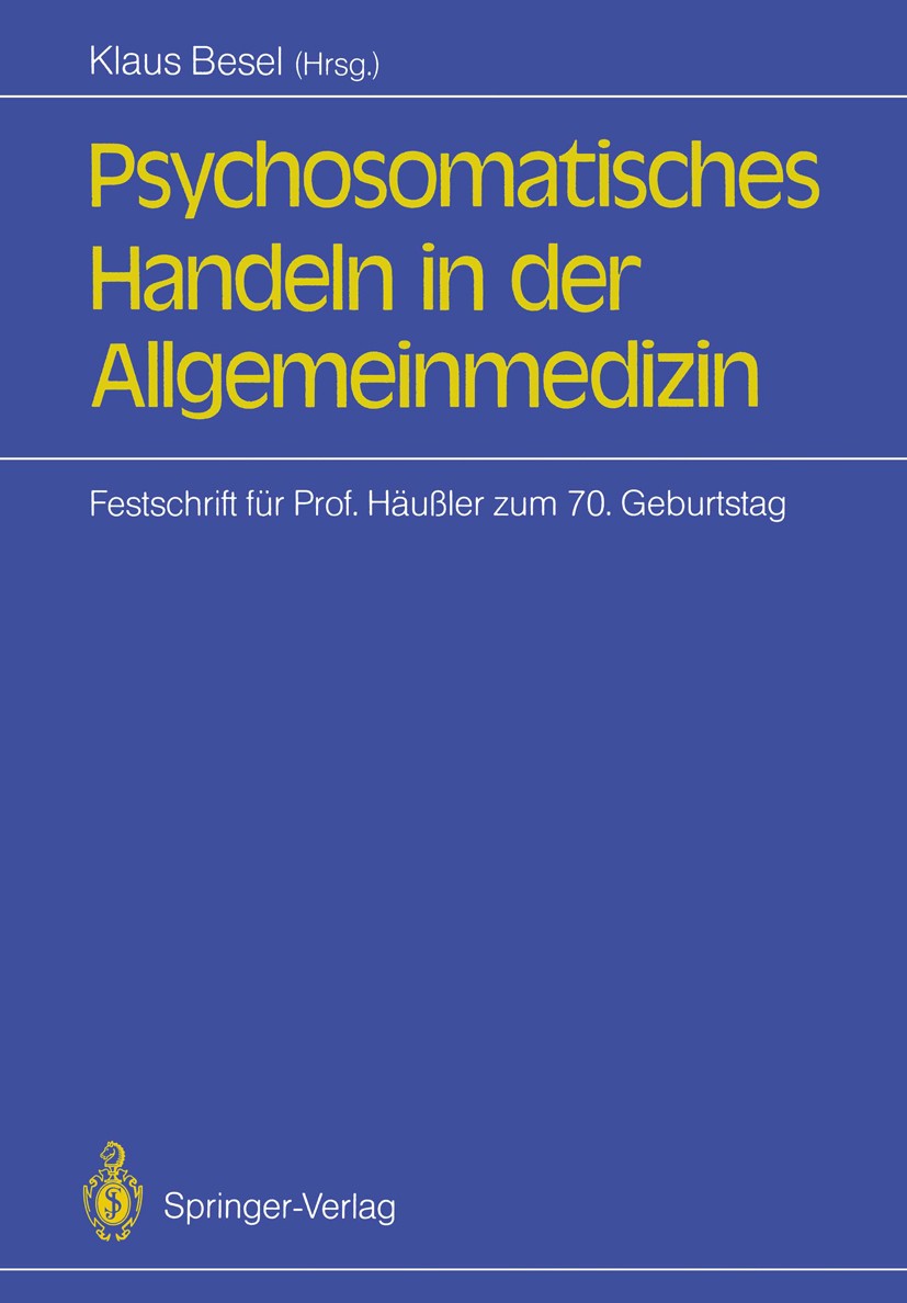 Titlebook: Psychosomatisches Handeln in der Allgemeinmedizin; Festschrift für Prof Klaus Besel (Arzt für Allgemeinmedizin, Lehrbeauft Book 1987 Spring Titlebook: Psychosomatisches Handeln in der Allgemeinmedizin; Festschrift für Prof Klaus Besel (Arzt für Allgemeinmedizin, Lehrbeauft Book 1987 Spring