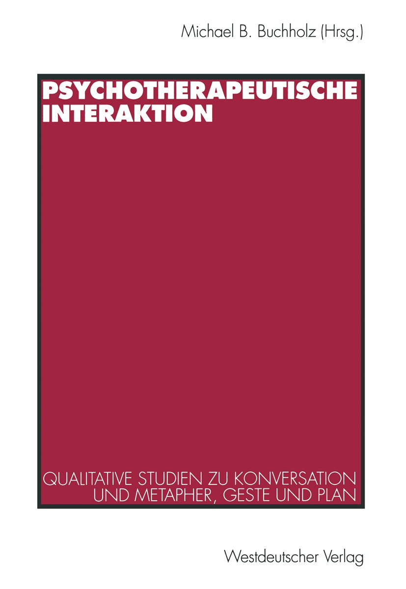 Titlebook: Psychotherapeutische Interaktion; Qualitative Studien Michael B. Buchholz Book 1995 Westdeutscher Verlag GmbH, Opladen 1995 Denken.Gespräc Titlebook: Psychotherapeutische Interaktion; Qualitative Studien Michael B. Buchholz Book 1995 Westdeutscher Verlag GmbH, Opladen 1995 Denken.Gespräc