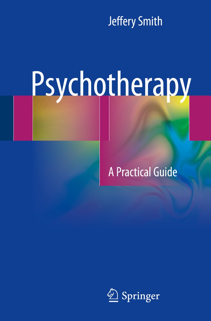 Titlebook: Psychotherapy; A Practical Guide Jeffery Smith Book 2017 The Editor(s) (if applicable) and The Author(s), under exclusive license to Spring Titlebook: Psychotherapy; A Practical Guide Jeffery Smith Book 2017 The Editor(s) (if applicable) and The Author(s), under exclusive license to Spring