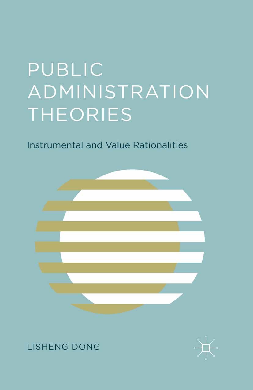 Titlebook: Public Administration Theories; Instrumental and Val Lisheng Dong Book 2015 Palgrave Macmillan, a division of Nature America Inc. 2015 dese Titlebook: Public Administration Theories; Instrumental and Val Lisheng Dong Book 2015 Palgrave Macmillan, a division of Nature America Inc. 2015 dese