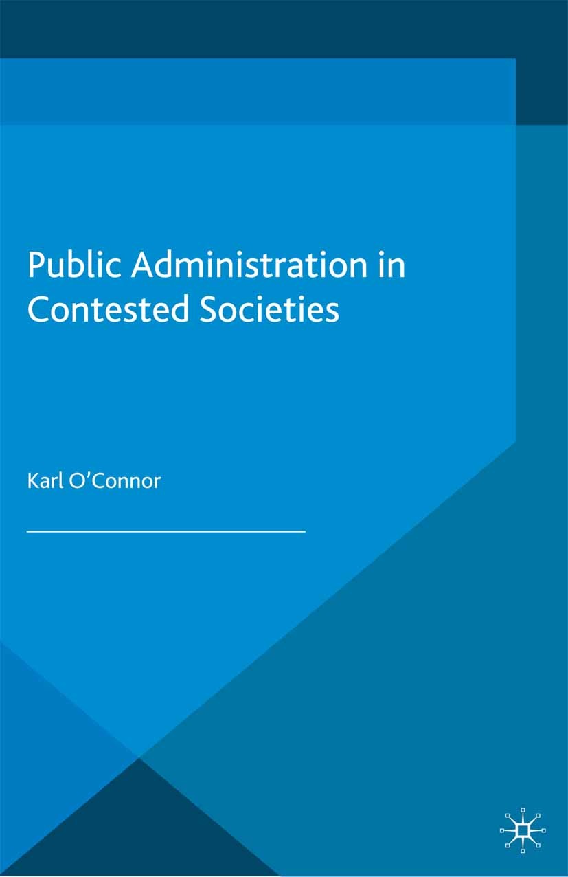 Titlebook: Public Administration in Contested Societies; Karl O’Connor Book 2014 Palgrave Macmillan, a division of Macmillan Publishers Limited 2014 Titlebook: Public Administration in Contested Societies; Karl O’Connor Book 2014 Palgrave Macmillan, a division of Macmillan Publishers Limited 2014