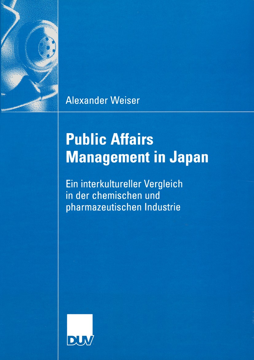 Titlebook: Public Affairs Management in Japan; Ein interkultureller Alexander Weiser Book 2004 Springer Fachmedien Wiesbaden 2004 Chemieindustrie.Inte Titlebook: Public Affairs Management in Japan; Ein interkultureller Alexander Weiser Book 2004 Springer Fachmedien Wiesbaden 2004 Chemieindustrie.Inte