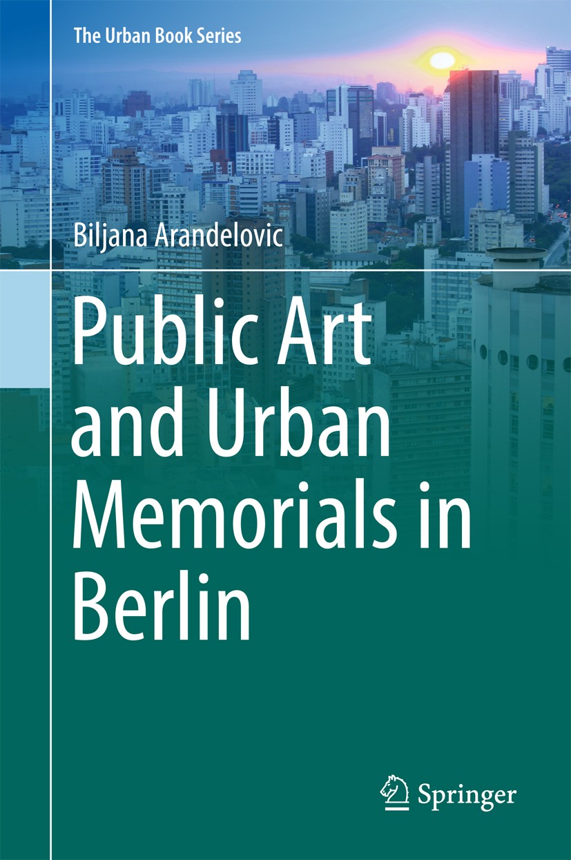 Titlebook: Public Art and Urban Memorials in Berlin; Biljana Arandelovic Book 2018 Springer International Publishing AG 2018 Public art in Berlin.Vis Titlebook: Public Art and Urban Memorials in Berlin; Biljana Arandelovic Book 2018 Springer International Publishing AG 2018 Public art in Berlin.Vis