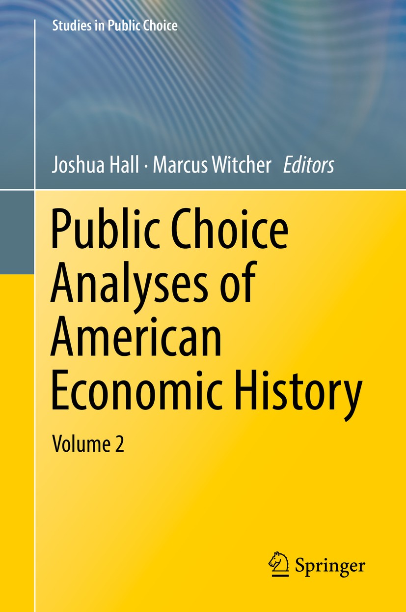 Titlebook: Public Choice Analyses of American Economic History; Volume 2 Joshua Hall,Marcus Witcher Book 2018 Springer International Publishing AG, pa Titlebook: Public Choice Analyses of American Economic History; Volume 2 Joshua Hall,Marcus Witcher Book 2018 Springer International Publishing AG, pa