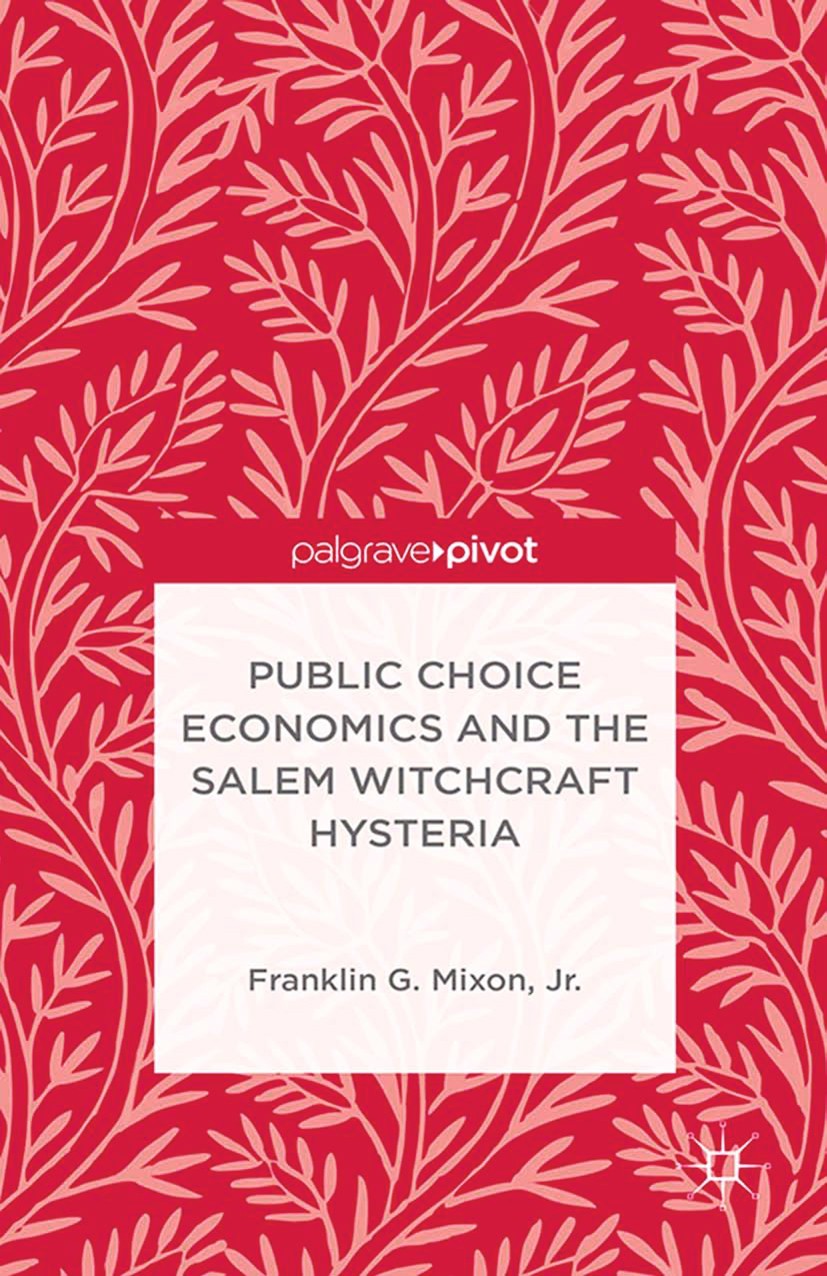 Titlebook: Public Choice Economics and the Salem Witchcraft Hysteria; Franklin G. Mixon Book 2015 Palgrave Macmillan, a division of Nature America In Titlebook: Public Choice Economics and the Salem Witchcraft Hysteria; Franklin G. Mixon Book 2015 Palgrave Macmillan, a division of Nature America In