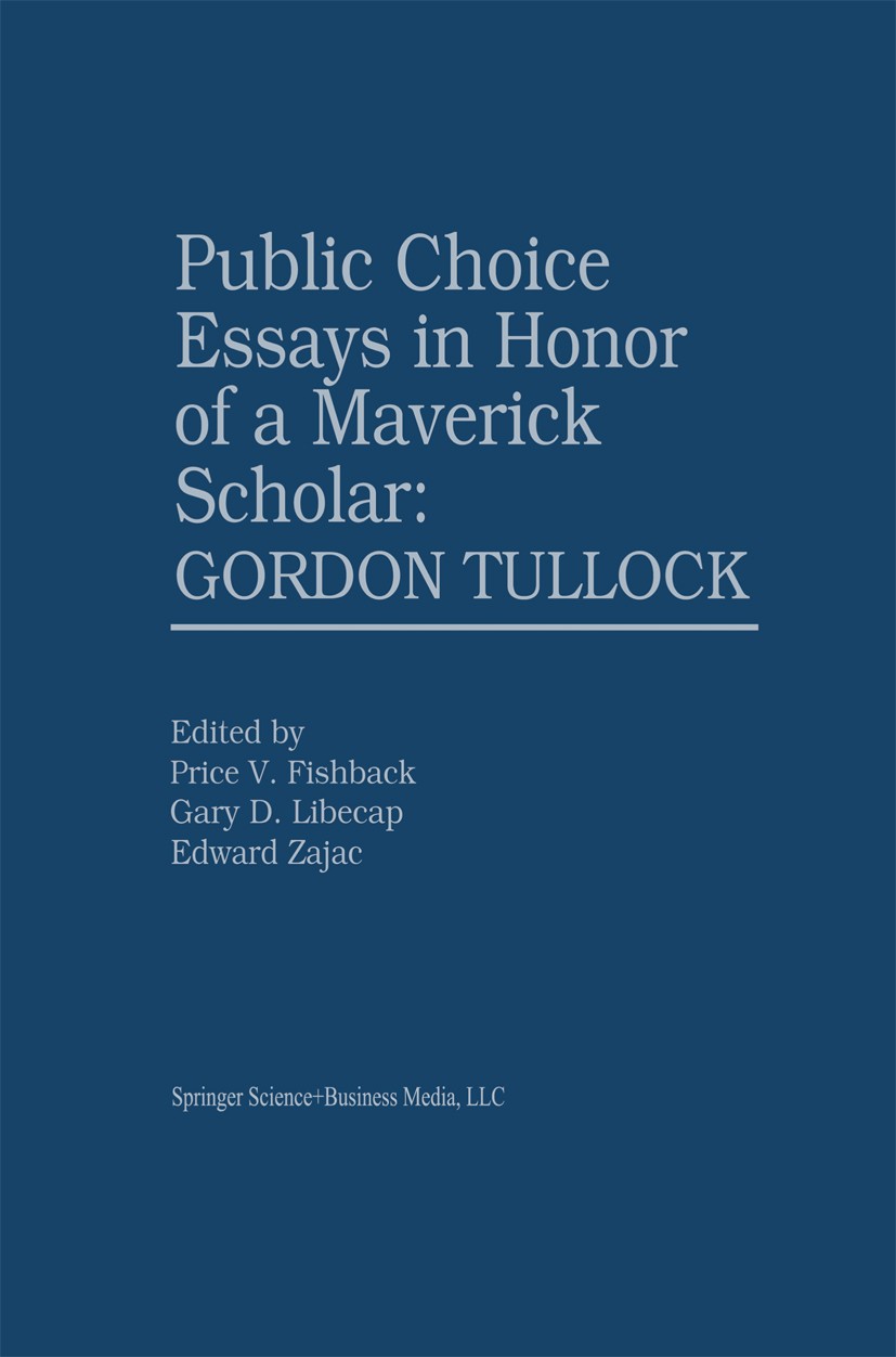 Titlebook: Public Choice Essays in Honor of a Maverick Scholar: Gordon Tullock; Price Fishback,Gary Libecap,Edward Zajac Book 2000 Springer Science+B Titlebook: Public Choice Essays in Honor of a Maverick Scholar: Gordon Tullock; Price Fishback,Gary Libecap,Edward Zajac Book 2000 Springer Science+B