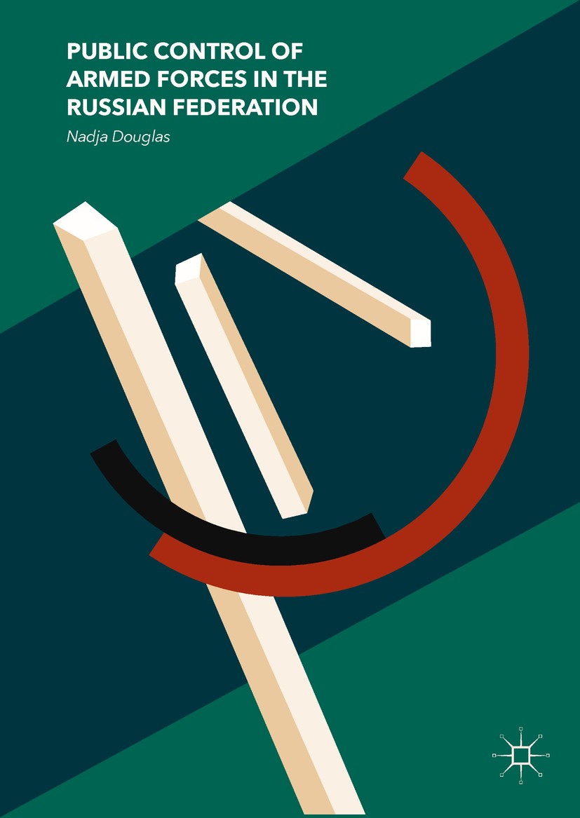 Titlebook: Public Control of Armed Forces in the Russian Federation; Nadja Douglas Book 2017 The Editor(s) (if applicable) and The Author(s), under e Titlebook: Public Control of Armed Forces in the Russian Federation; Nadja Douglas Book 2017 The Editor(s) (if applicable) and The Author(s), under e