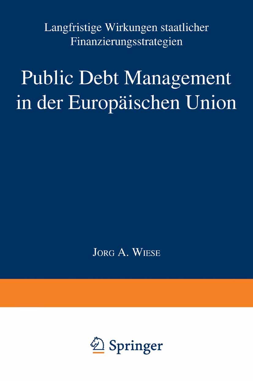 Titlebook: Public Debt Management in der Europäischen Union; Langfristige Wirkung Jörg A. Wiese Book 2000 Springer Fachmedien Wiesbaden 2000 Debt Mana Titlebook: Public Debt Management in der Europäischen Union; Langfristige Wirkung Jörg A. Wiese Book 2000 Springer Fachmedien Wiesbaden 2000 Debt Mana