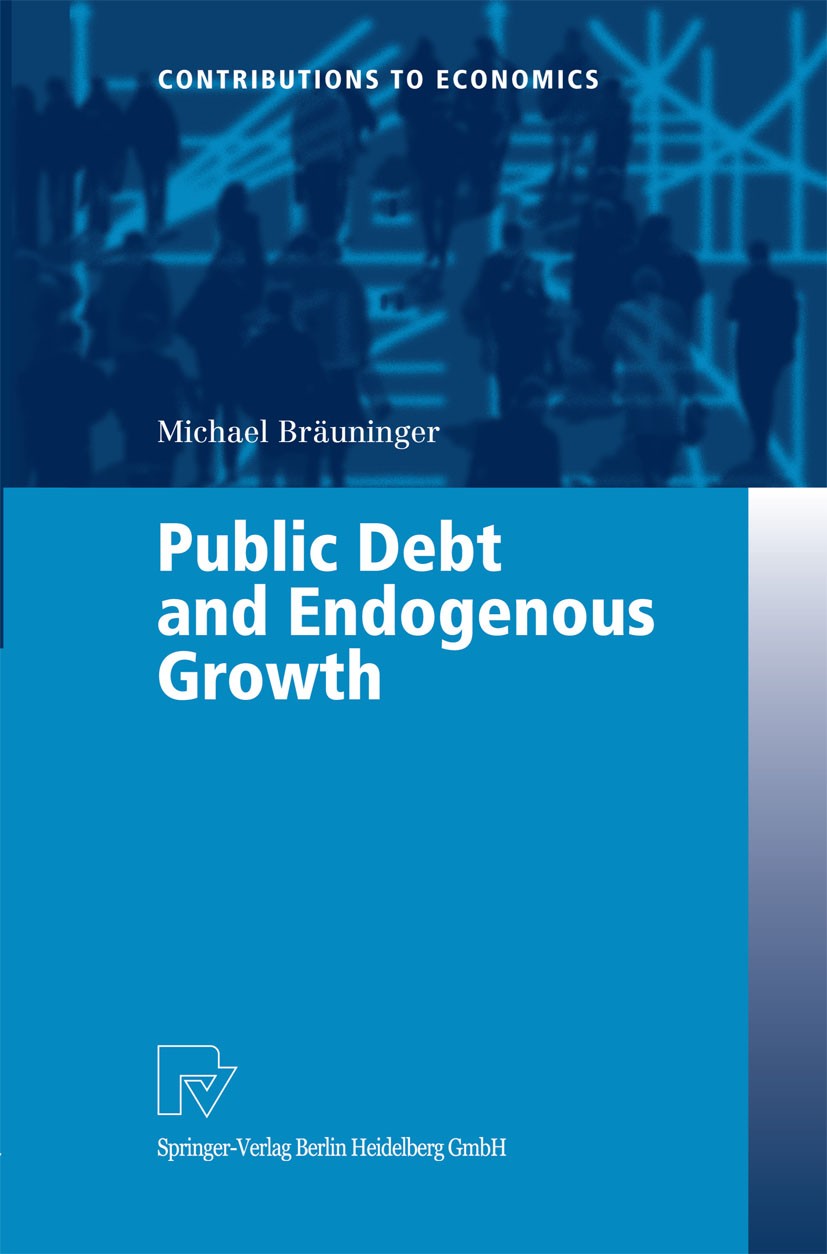 Titlebook: Public Debt and Endogenous Growth; Michael Bräuninger Book 2003 Springer-Verlag Berlin Heidelberg 2003 Budget Deficit.Economic Growth.Endo Titlebook: Public Debt and Endogenous Growth; Michael Bräuninger Book 2003 Springer-Verlag Berlin Heidelberg 2003 Budget Deficit.Economic Growth.Endo