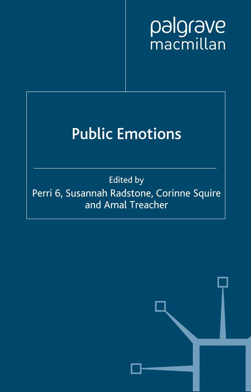 Titlebook: Public Emotions; Perri Six,Susannah Radstone,Amal Treacher Book 2007 Palgrave Macmillan, a division of Macmillan Publishers Limited 2007 a Titlebook: Public Emotions; Perri Six,Susannah Radstone,Amal Treacher Book 2007 Palgrave Macmillan, a division of Macmillan Publishers Limited 2007 a