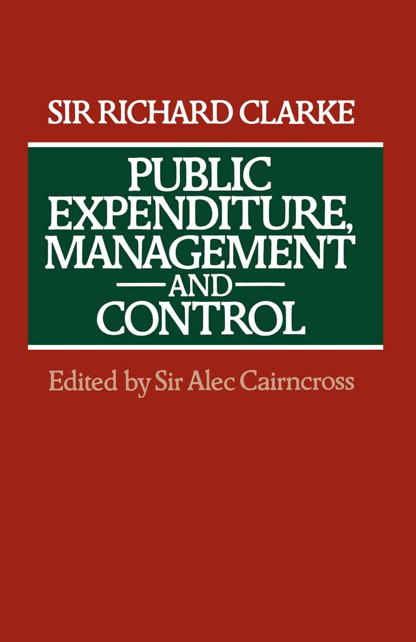 Titlebook: Public Expenditure, Management and Control; The Development of t Richard Clarke,Alec Cairncross Book 1978 Lady Clarke 1978 control.finance. Titlebook: Public Expenditure, Management and Control; The Development of t Richard Clarke,Alec Cairncross Book 1978 Lady Clarke 1978 control.finance.