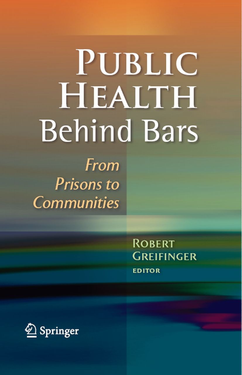 Titlebook: Public Health Behind Bars; From Prisons to Comm Robert B. Greifinger Book 20071st edition Springer-Verlag New York 2007 Correctional health Titlebook: Public Health Behind Bars; From Prisons to Comm Robert B. Greifinger Book 20071st edition Springer-Verlag New York 2007 Correctional health