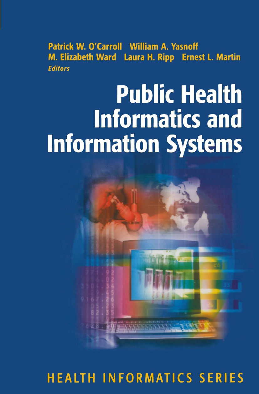 Titlebook: Public Health Informatics and Information Systems; Patrick W. O’Carroll,Laura H. Ripp,Ernest L. Marti Book 20031st edition Springer Scienc Titlebook: Public Health Informatics and Information Systems; Patrick W. O’Carroll,Laura H. Ripp,Ernest L. Marti Book 20031st edition Springer Scienc