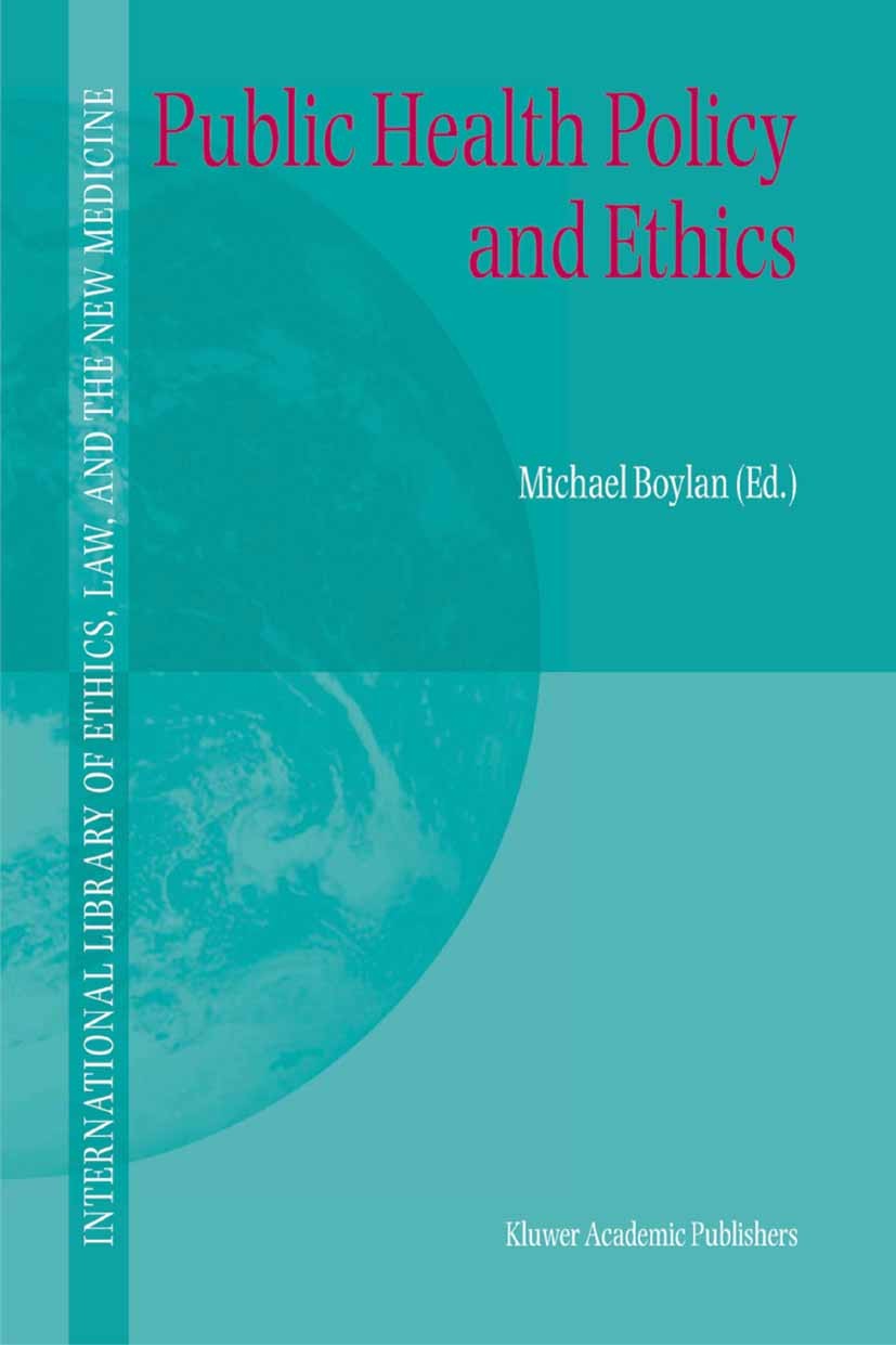 Titlebook: Public Health Policy and Ethics; Michael Boylan (Professor of Philosophy) Book 2004 Springer Science+Business Media B.V. 2004 Medical Ethi Titlebook: Public Health Policy and Ethics; Michael Boylan (Professor of Philosophy) Book 2004 Springer Science+Business Media B.V. 2004 Medical Ethi