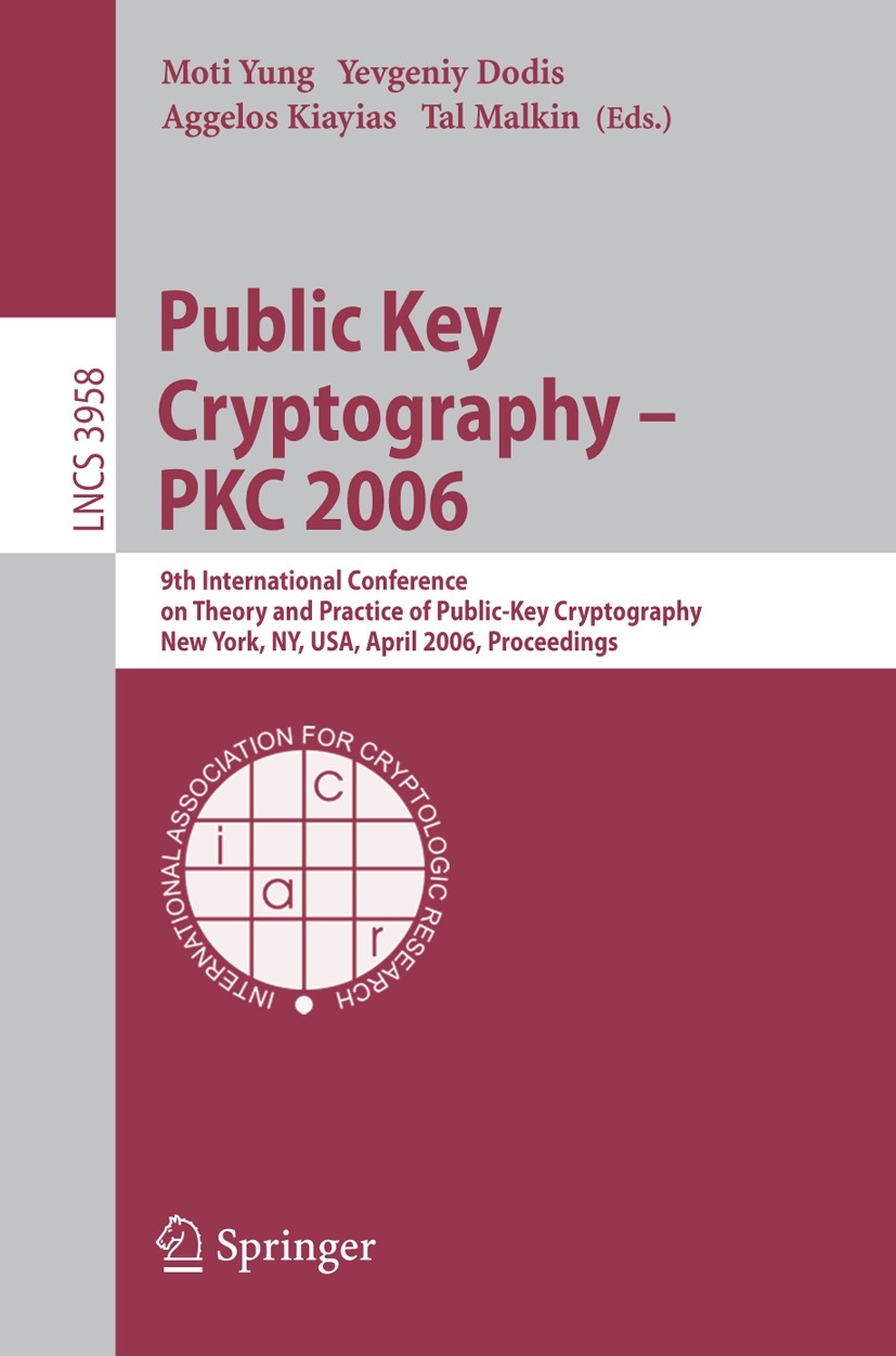 Titlebook: Public Key Cryptography - PKC 2006; 9th International Co Moti Yung,Yevgeniy Dodis,Tal Malkin Conference proceedings 2006 Springer-Verlag Be Titlebook: Public Key Cryptography - PKC 2006; 9th International Co Moti Yung,Yevgeniy Dodis,Tal Malkin Conference proceedings 2006 Springer-Verlag Be