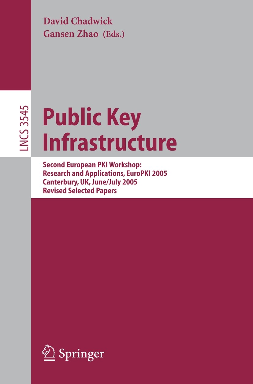Titlebook: Public Key Infrastructure; Second European PKI David Chadwick,Gansen Zhao Conference proceedings 2005 Springer-Verlag Berlin Heidelberg 20 Titlebook: Public Key Infrastructure; Second European PKI David Chadwick,Gansen Zhao Conference proceedings 2005 Springer-Verlag Berlin Heidelberg 20