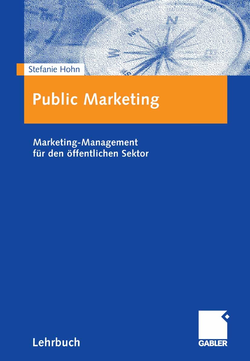 Titlebook: Public Marketing; Marketing-Management Stefanie Hohn Textbook 20061st edition Gabler Verlag | Springer Fachmedien Wiesbaden GmbH, Wiesbaden Titlebook: Public Marketing; Marketing-Management Stefanie Hohn Textbook 20061st edition Gabler Verlag | Springer Fachmedien Wiesbaden GmbH, Wiesbaden