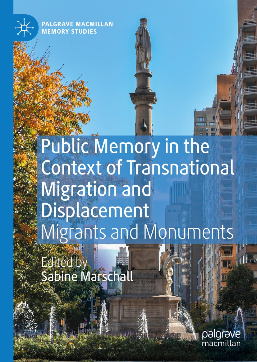 Titlebook: Public Memory in the Context of Transnational Migration and Displacement; Migrants and Monumen Sabine Marschall Book 2020 The Editor(s) (if Titlebook: Public Memory in the Context of Transnational Migration and Displacement; Migrants and Monumen Sabine Marschall Book 2020 The Editor(s) (if