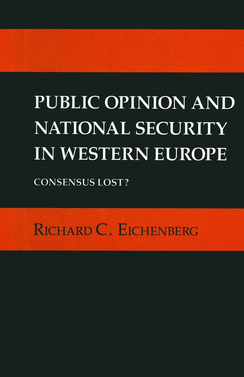 Titlebook: Public Opinion and National Security in Western Europe; Consensus Lost? Richard C. Eichenberg Book 1989 Richard C. Eichenberg 1989 Arms Con Titlebook: Public Opinion and National Security in Western Europe; Consensus Lost? Richard C. Eichenberg Book 1989 Richard C. Eichenberg 1989 Arms Con
