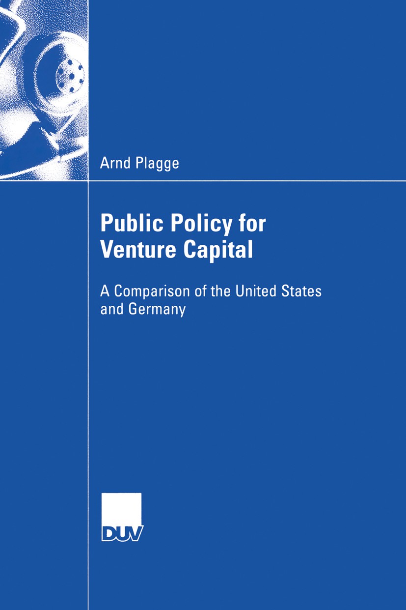 Titlebook: Public Policy for Venture Capital; A Comparison of the Arnd Plagge Book 2006 Gabler Verlag | Springer Fachmedien Wiesbaden GmbH, Wiesbaden Titlebook: Public Policy for Venture Capital; A Comparison of the Arnd Plagge Book 2006 Gabler Verlag | Springer Fachmedien Wiesbaden GmbH, Wiesbaden