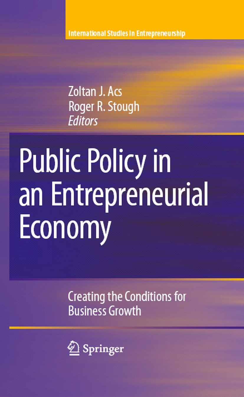Titlebook: Public Policy in an Entrepreneurial Economy; Creating the Conditi Zoltan J. Acs,Roger R. Stough Book 2008 Springer-Verlag New York 2008 Eco Titlebook: Public Policy in an Entrepreneurial Economy; Creating the Conditi Zoltan J. Acs,Roger R. Stough Book 2008 Springer-Verlag New York 2008 Eco
