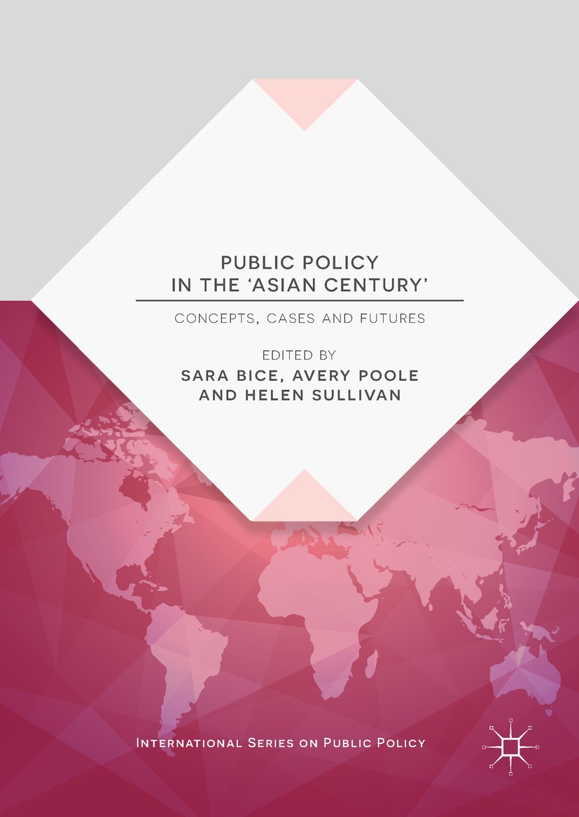 Titlebook: Public Policy in the ‘Asian Century‘; Concepts, Cases and Sara Bice,Avery Poole,Helen Sullivan Book 2018 The Editor(s) (if applicable) and Titlebook: Public Policy in the ‘Asian Century‘; Concepts, Cases and Sara Bice,Avery Poole,Helen Sullivan Book 2018 The Editor(s) (if applicable) and