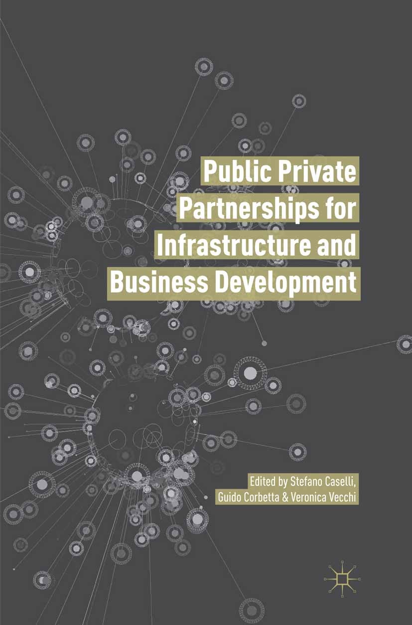 Titlebook: Public Private Partnerships for Infrastructure and Business Development; Principles, Practice Stefano Caselli,Guido Corbetta,Veronica Vecch Titlebook: Public Private Partnerships for Infrastructure and Business Development; Principles, Practice Stefano Caselli,Guido Corbetta,Veronica Vecch