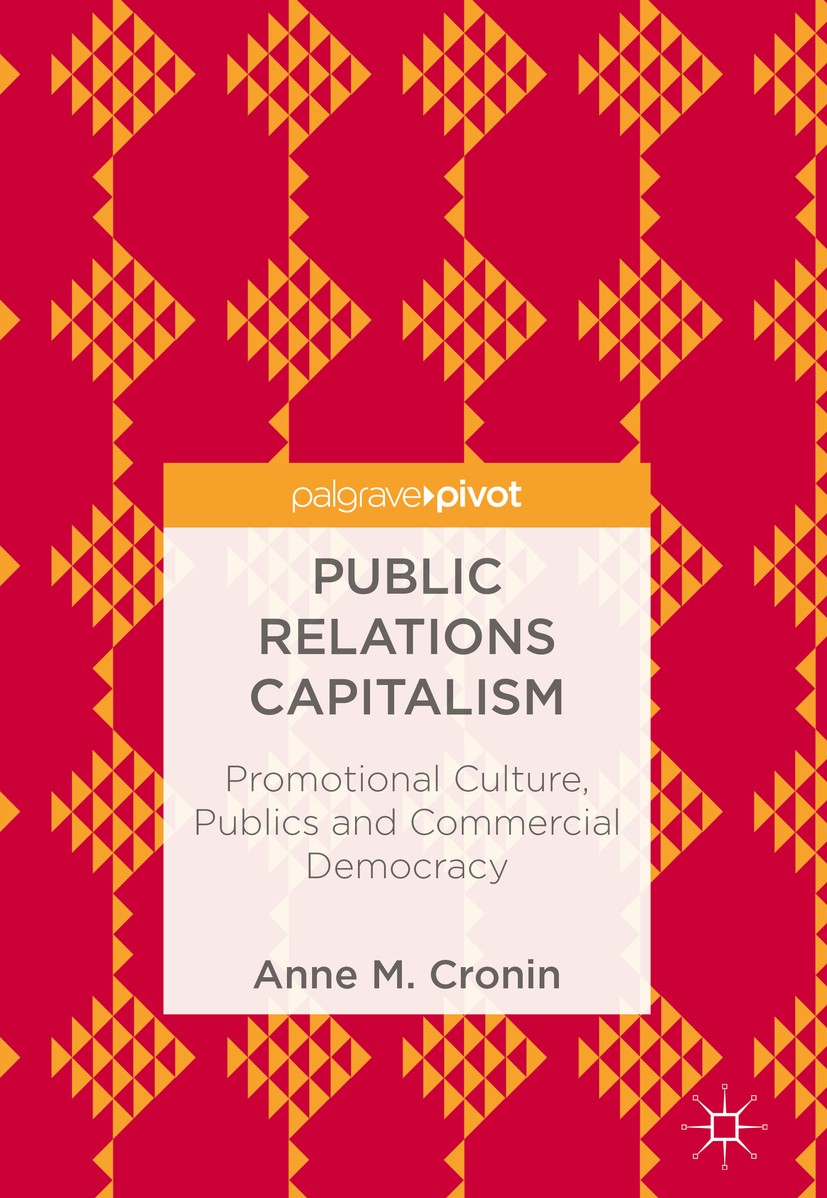 Titlebook: Public Relations Capitalism; Promotional Culture, Anne M. Cronin Book 2018 The Editor(s) (if applicable) and The Author(s) 2018 Promotional Titlebook: Public Relations Capitalism; Promotional Culture, Anne M. Cronin Book 2018 The Editor(s) (if applicable) and The Author(s) 2018 Promotional