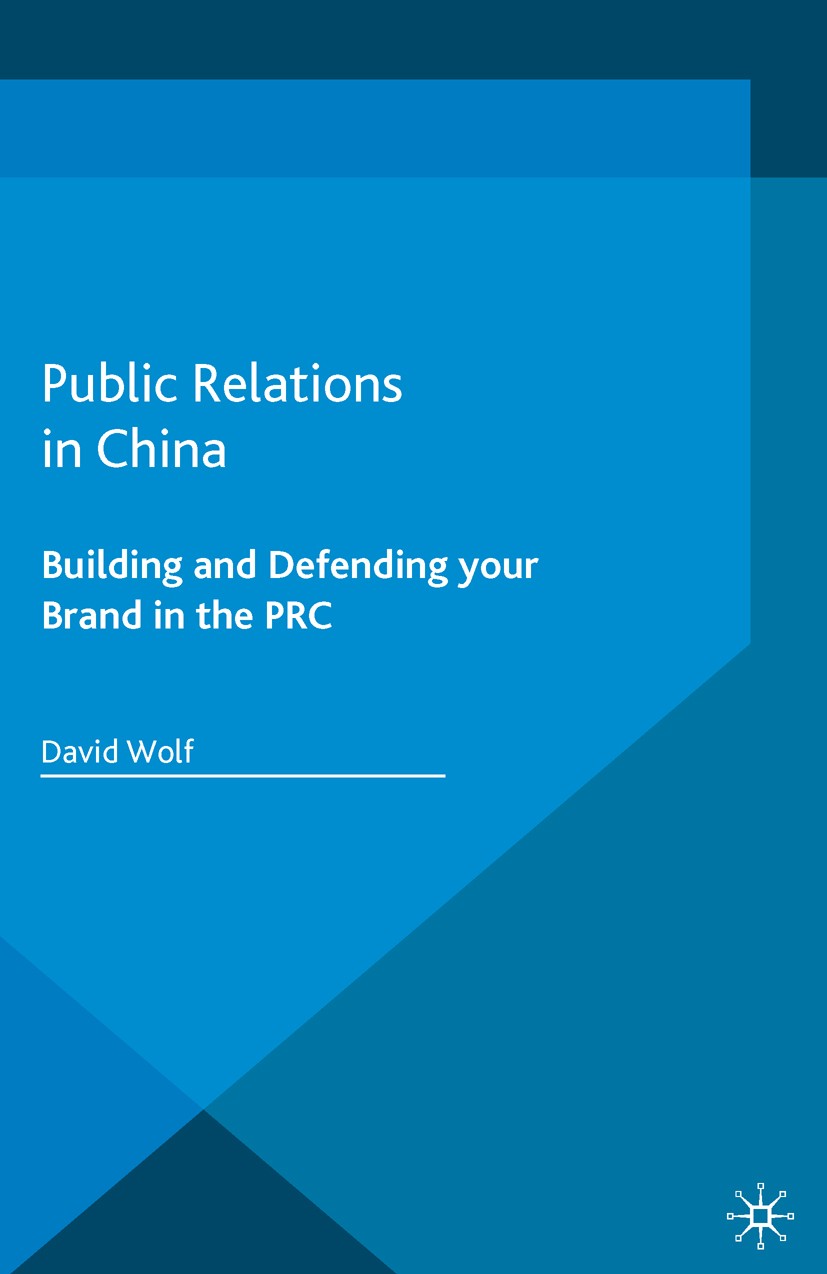 Titlebook: Public Relations in China; Building and Defendi David Wolf Book 2015 The Editor(s) (if applicable) and The Author(s) 2015 PR.Public Relatio Titlebook: Public Relations in China; Building and Defendi David Wolf Book 2015 The Editor(s) (if applicable) and The Author(s) 2015 PR.Public Relatio