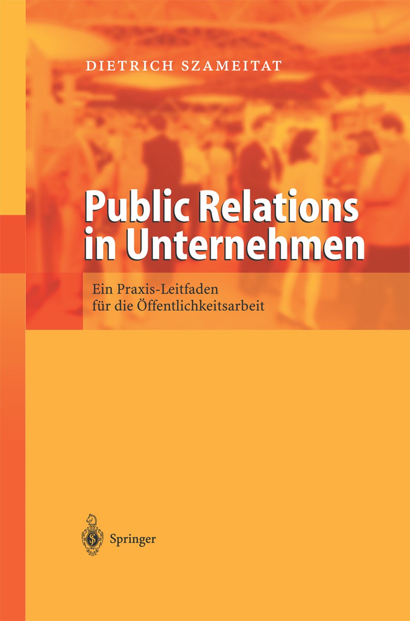 Titlebook: Public Relations in Unternehmen; Ein Praxis Leitfaden Dietrich Szameitat Book 2003 Springer-Verlag Berlin Heidelberg 2003 Arbeitsbedingunge Titlebook: Public Relations in Unternehmen; Ein Praxis Leitfaden Dietrich Szameitat Book 2003 Springer-Verlag Berlin Heidelberg 2003 Arbeitsbedingunge