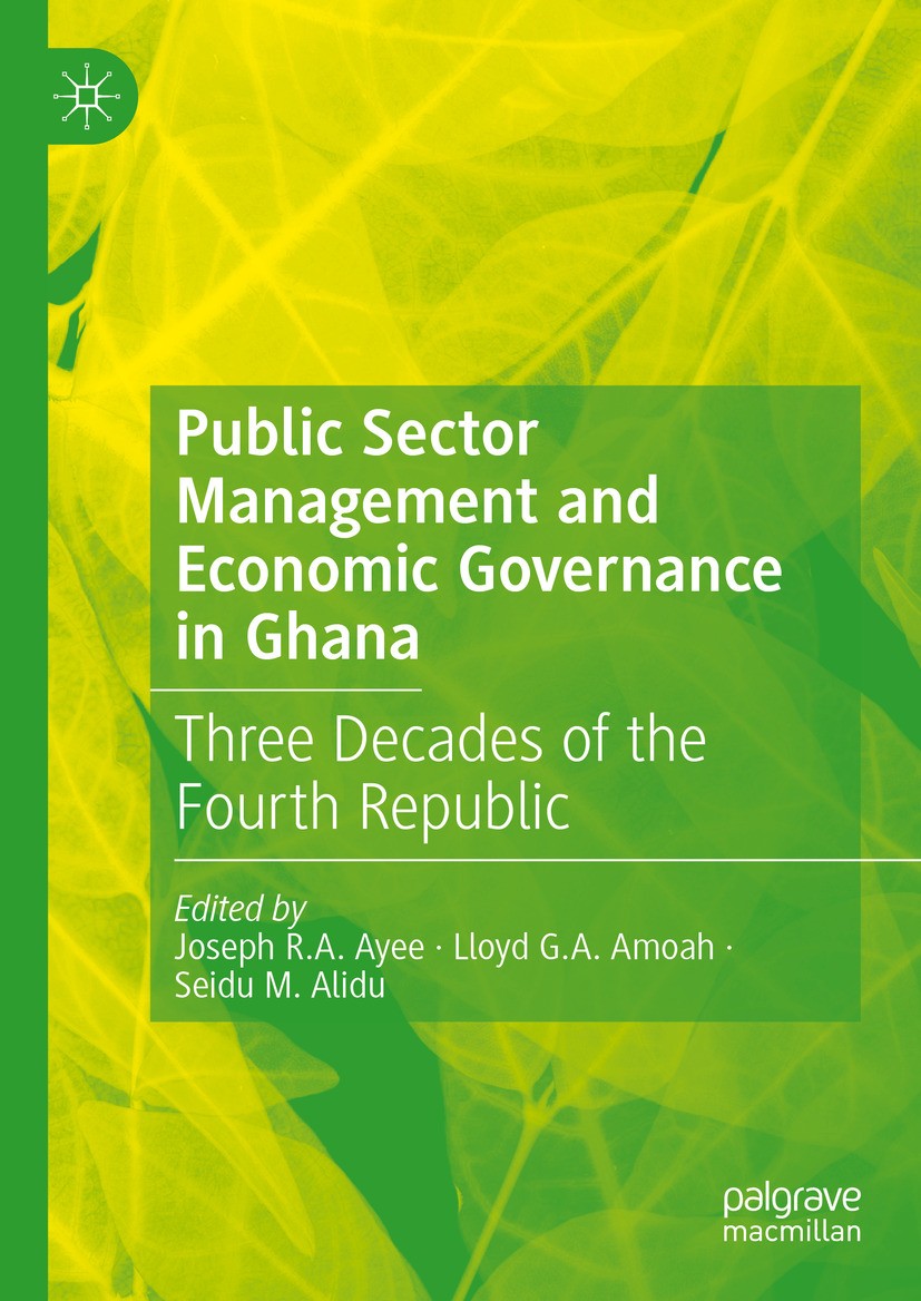 Titlebook: Public Sector Management and Economic Governance in Ghana; Three Decades of the Joseph R.A. Ayee,Lloyd G.A. Amoah,Seidu M. Alidu Book 2024 Titlebook: Public Sector Management and Economic Governance in Ghana; Three Decades of the Joseph R.A. Ayee,Lloyd G.A. Amoah,Seidu M. Alidu Book 2024