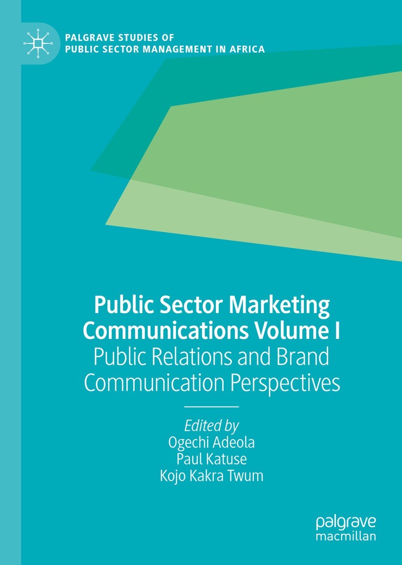 Titlebook: Public Sector Marketing Communications Volume I; Public Relations and Ogechi Adeola,Paul Katuse,Kojo Kakra Twum Book 2022 The Editor(s) (if Titlebook: Public Sector Marketing Communications Volume I; Public Relations and Ogechi Adeola,Paul Katuse,Kojo Kakra Twum Book 2022 The Editor(s) (if