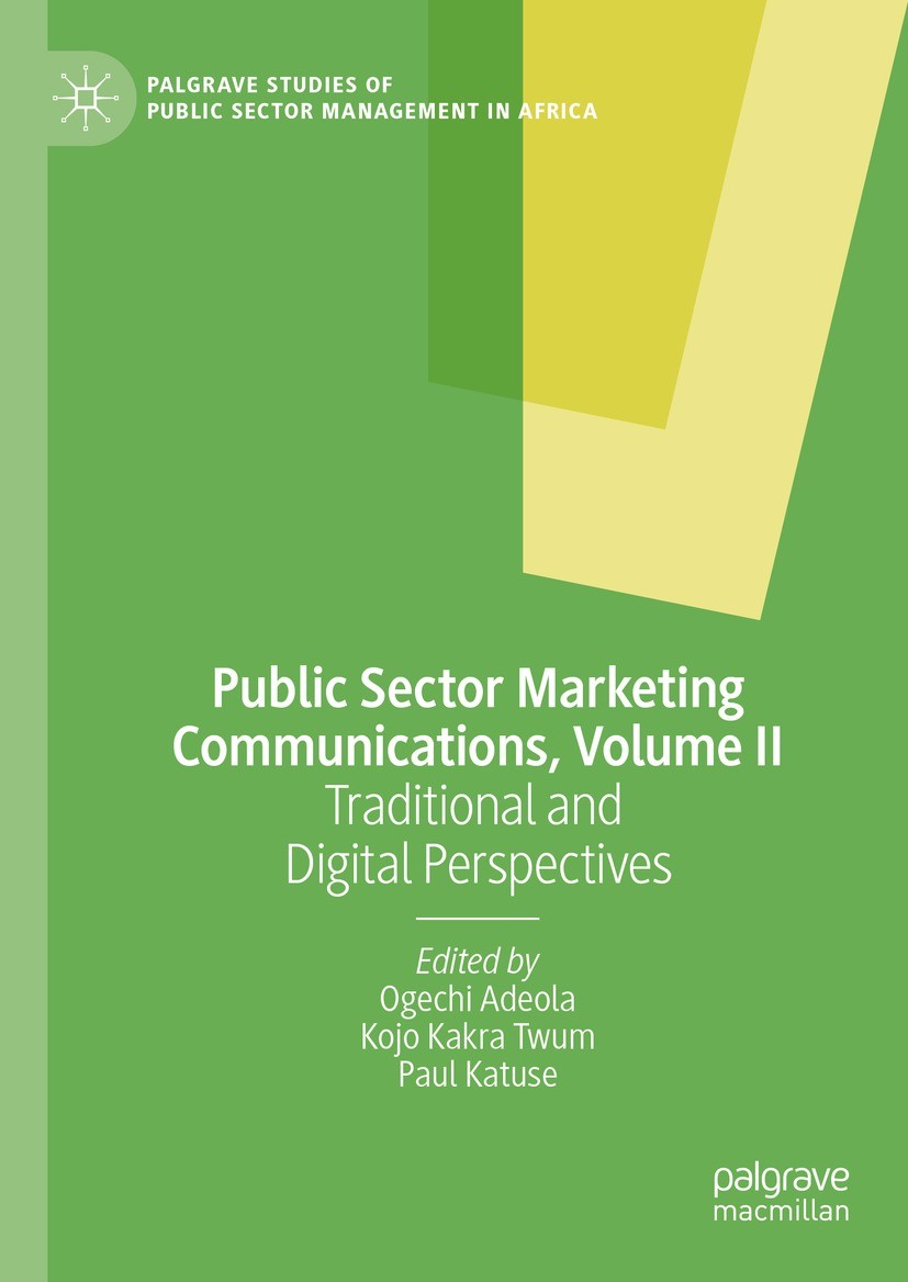 Titlebook: Public Sector Marketing Communications, Volume II; Traditional and Digi Ogechi Adeola,Kojo Kakra Twum,Paul Katuse Book 2023 The Editor(s) ( Titlebook: Public Sector Marketing Communications, Volume II; Traditional and Digi Ogechi Adeola,Kojo Kakra Twum,Paul Katuse Book 2023 The Editor(s) (