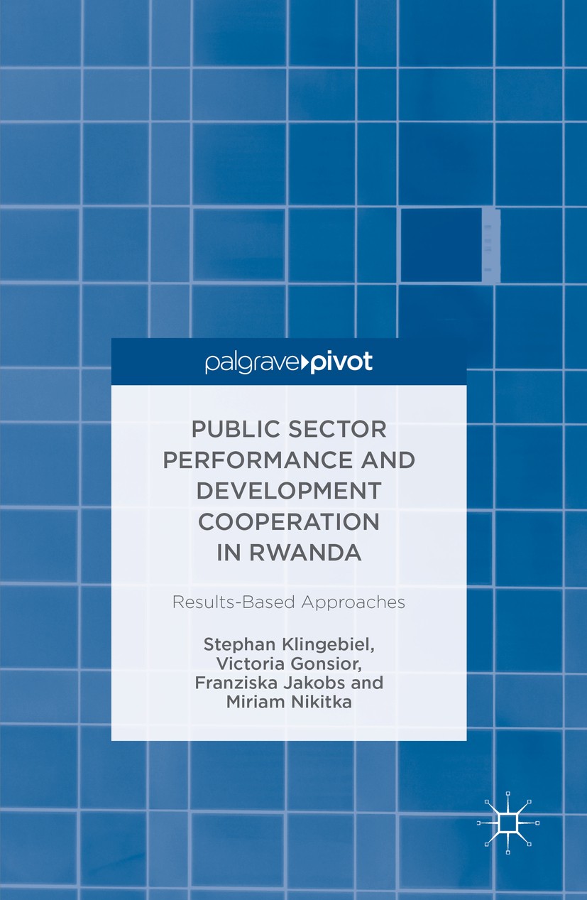 Titlebook: Public Sector Performance and Development Cooperation in Rwanda; Results-Based Approa Stephan Klingebiel,Victoria Gonsior,Miriam Nikitka Bo Titlebook: Public Sector Performance and Development Cooperation in Rwanda; Results-Based Approa Stephan Klingebiel,Victoria Gonsior,Miriam Nikitka Bo