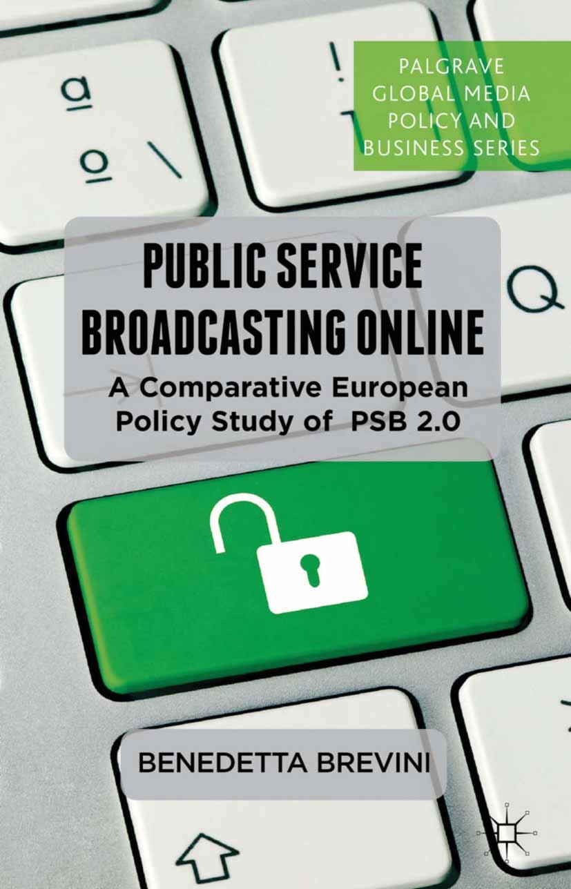 Titlebook: Public Service Broadcasting Online; A Comparative Europe Benedetta Brevini Book 2013 Palgrave Macmillan, a division of Macmillan Publishers Titlebook: Public Service Broadcasting Online; A Comparative Europe Benedetta Brevini Book 2013 Palgrave Macmillan, a division of Macmillan Publishers
