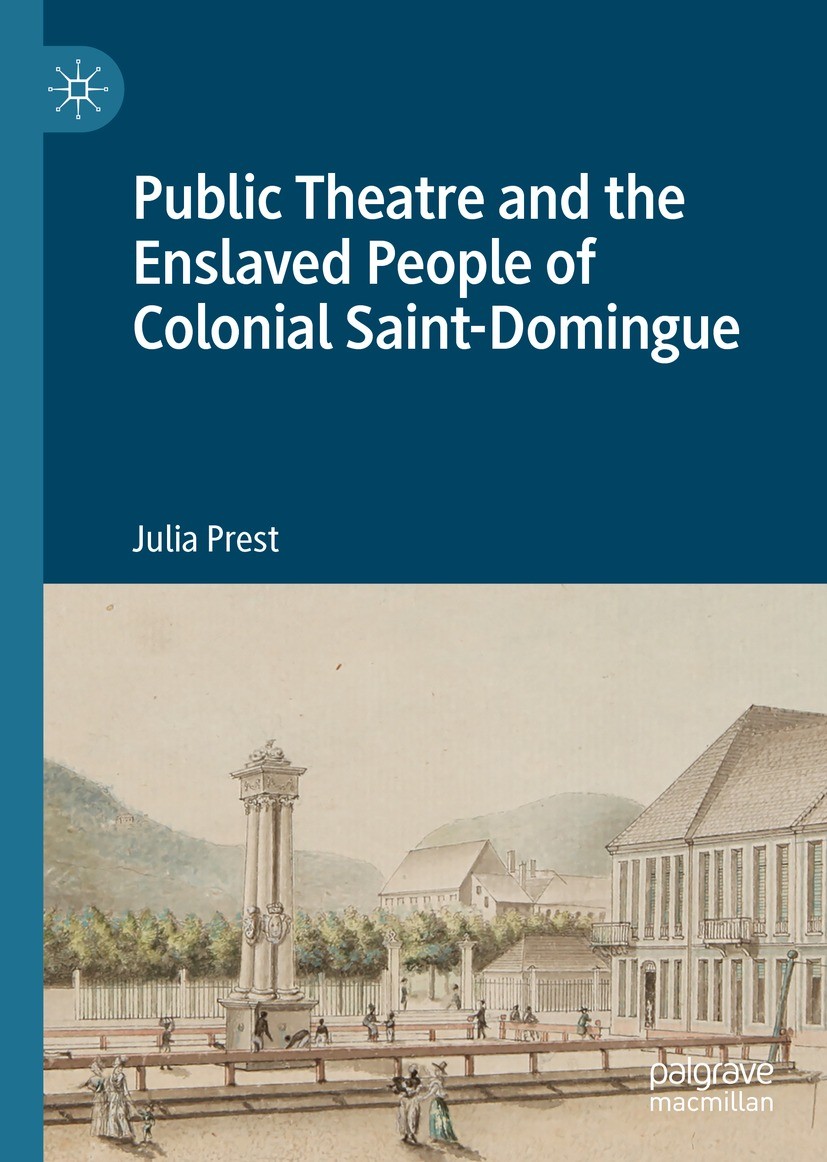 Titlebook: Public Theatre and the Enslaved People of Colonial Saint-Domingue; Julia Prest Book 2023 The Editor(s) (if applicable) and The Author(s), Titlebook: Public Theatre and the Enslaved People of Colonial Saint-Domingue; Julia Prest Book 2023 The Editor(s) (if applicable) and The Author(s),