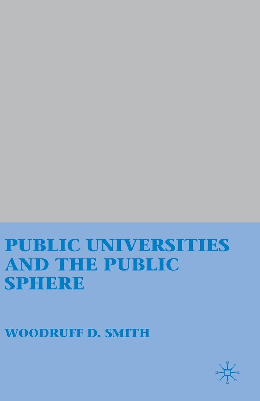 Titlebook: Public Universities and the Public Sphere; Woodruff D. Smith Book 2010 Palgrave Macmillan, a division of Nature America Inc. 2010 democrat Titlebook: Public Universities and the Public Sphere; Woodruff D. Smith Book 2010 Palgrave Macmillan, a division of Nature America Inc. 2010 democrat