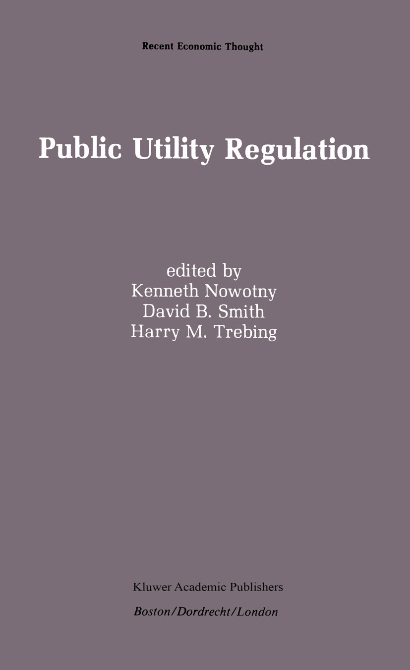 Titlebook: Public Utility Regulation; The Economic and Soc Kenneth Nowotny,David B. Smith,Harry M. Trebing Book 1989 Kluwer Academic Publishers 1989 c Titlebook: Public Utility Regulation; The Economic and Soc Kenneth Nowotny,David B. Smith,Harry M. Trebing Book 1989 Kluwer Academic Publishers 1989 c