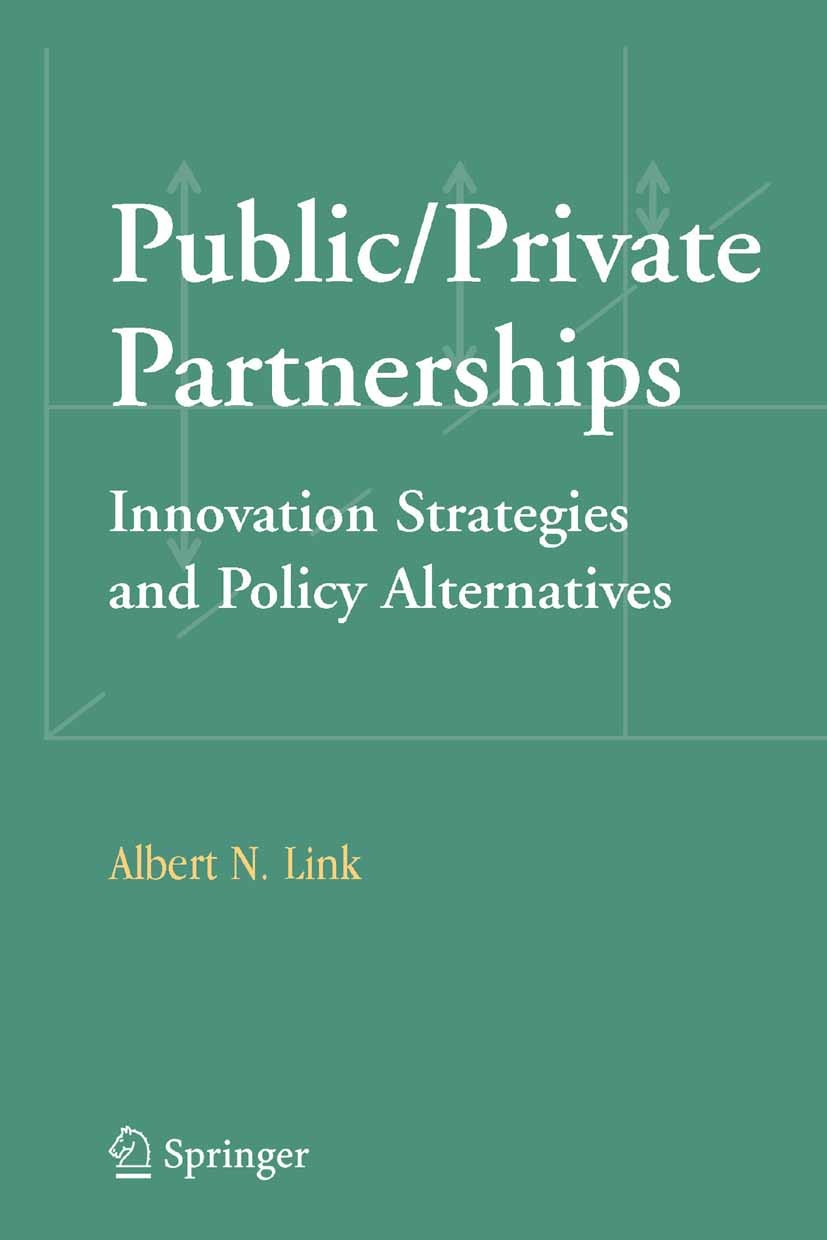 Titlebook: Public/Private Partnerships; Innovation Strategie Albert N. Link Textbook 2006 Springer-Verlag US 2006 Change.Economic Growth.Entrepreneurs Titlebook: Public/Private Partnerships; Innovation Strategie Albert N. Link Textbook 2006 Springer-Verlag US 2006 Change.Economic Growth.Entrepreneurs