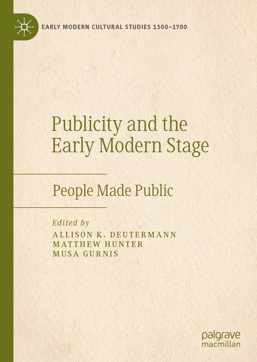Titlebook: Publicity and the Early Modern Stage; People Made Public Allison K. Deutermann,Matthew Hunter,Musa Gurnis Book 2021 The Editor(s) (if appli Titlebook: Publicity and the Early Modern Stage; People Made Public Allison K. Deutermann,Matthew Hunter,Musa Gurnis Book 2021 The Editor(s) (if appli