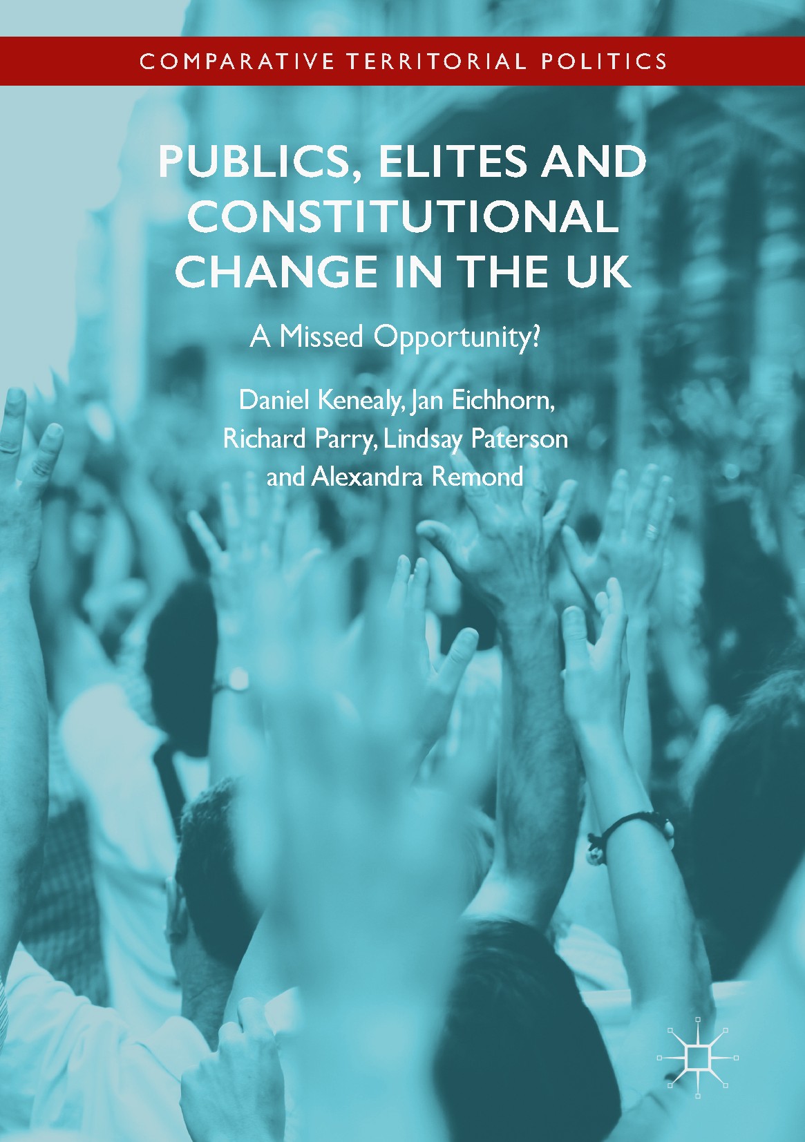 Titlebook: Publics, Elites and Constitutional Change in the UK; A Missed Opportunity Daniel Kenealy,Jan Eichhorn,Alexandra Remond Book 2017 The Editor Titlebook: Publics, Elites and Constitutional Change in the UK; A Missed Opportunity Daniel Kenealy,Jan Eichhorn,Alexandra Remond Book 2017 The Editor