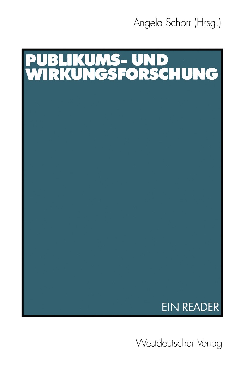 Titlebook: Publikums- und Wirkungsforschung; Ein Reader Angela Schorr Textbook 2000 Springer Fachmedien Wiesbaden 2000 Berichterstattung.Experiment.Fe Titlebook: Publikums- und Wirkungsforschung; Ein Reader Angela Schorr Textbook 2000 Springer Fachmedien Wiesbaden 2000 Berichterstattung.Experiment.Fe